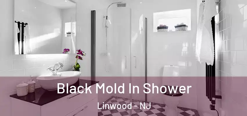Black Mold In Shower Linwood - NJ