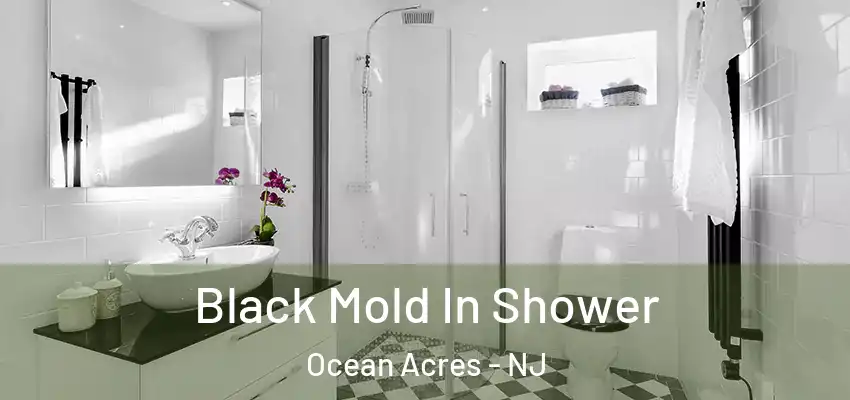 Black Mold In Shower Ocean Acres - NJ