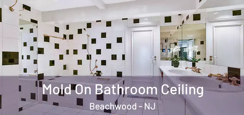 Mold On Bathroom Ceiling Beachwood - NJ