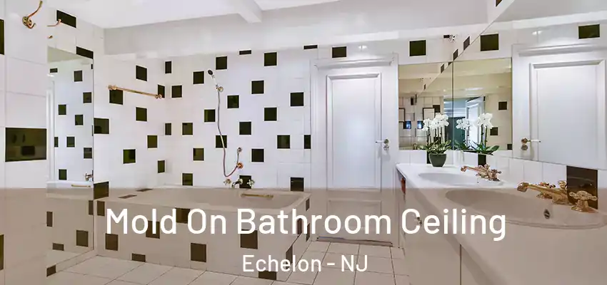  Mold On Bathroom Ceiling Echelon - NJ