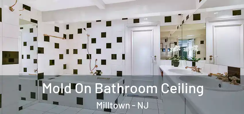  Mold On Bathroom Ceiling Milltown - NJ